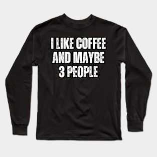 I like Coffee and Maybe 3 People Long Sleeve T-Shirt